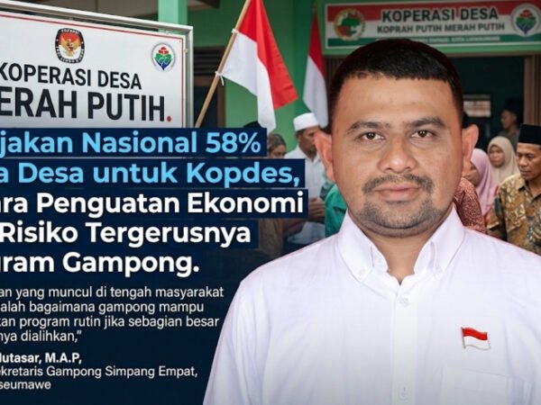 Kebijakan Nasional 58% Dana Desa untuk Kopdes, Antara Penguatan Ekonomi dan Risiko Tergerusnya Program Gampong